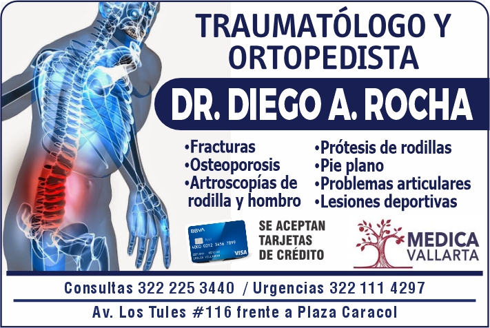 anuncio de TraumatOlogo yortopedistadr. dieco a. rocha'fracturas'osteoporosis'protesis de rodillas'pie plano'artroscopias de 'problemas articularesrodilla y hombro 'lesiones deportivasse aceptantarjetasde crEditomedicavallartaconsultas 322 225 3440 / urgencias 322 111 4297av. los tules #116 frente a plaza caracol