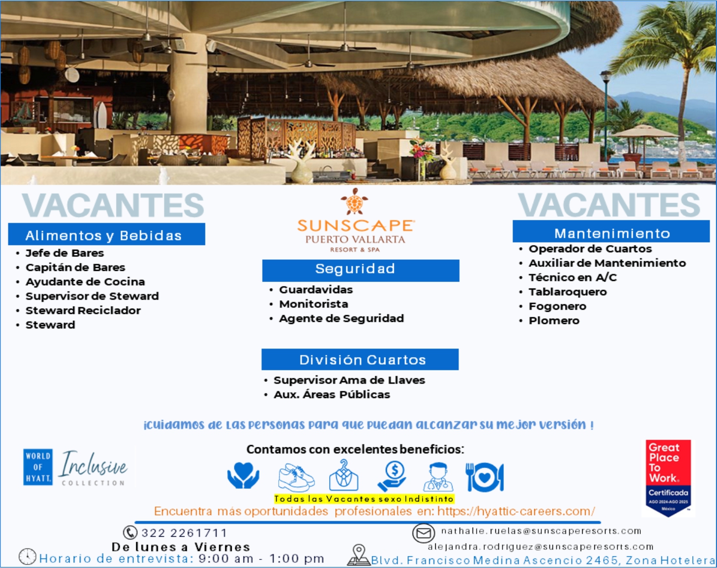 anuncio de Vacantesalimentos y bebidas? jefe de barescapitande bares? ayudante de cocina? supervisor de steward? steward reciclador? stewardsunscapepuerto vallartaresort & spaseguridadguardavidas?monitorista?? agente de seguridaddivision cuartos? supervisor ama de llaves? aux. Areas publicasvacantesmantenimiento? operador de cuartos? auxiliar de mantenimientotecnico en aic?tabla roquero?? fogoneroplomero?*orloofhyattcol lectionicuiaamos ae tas personas para que pueaan atcanzar su mejor version !contamos con excelentes beneficios:todas las vacantes se xo indistintoencuentra mas oportunidades profesionales en: https://hyatticycareers.com/greatplace0322 2261711de lunes a viernes@horario de entrevista: 9:00 am- 1:00 pmnathalle? ruelas@sunscaperesorts.comale landra. rodrlguez@sunscaperesorts.comblvd. francisco medina ascencio 2465, zona hotelera