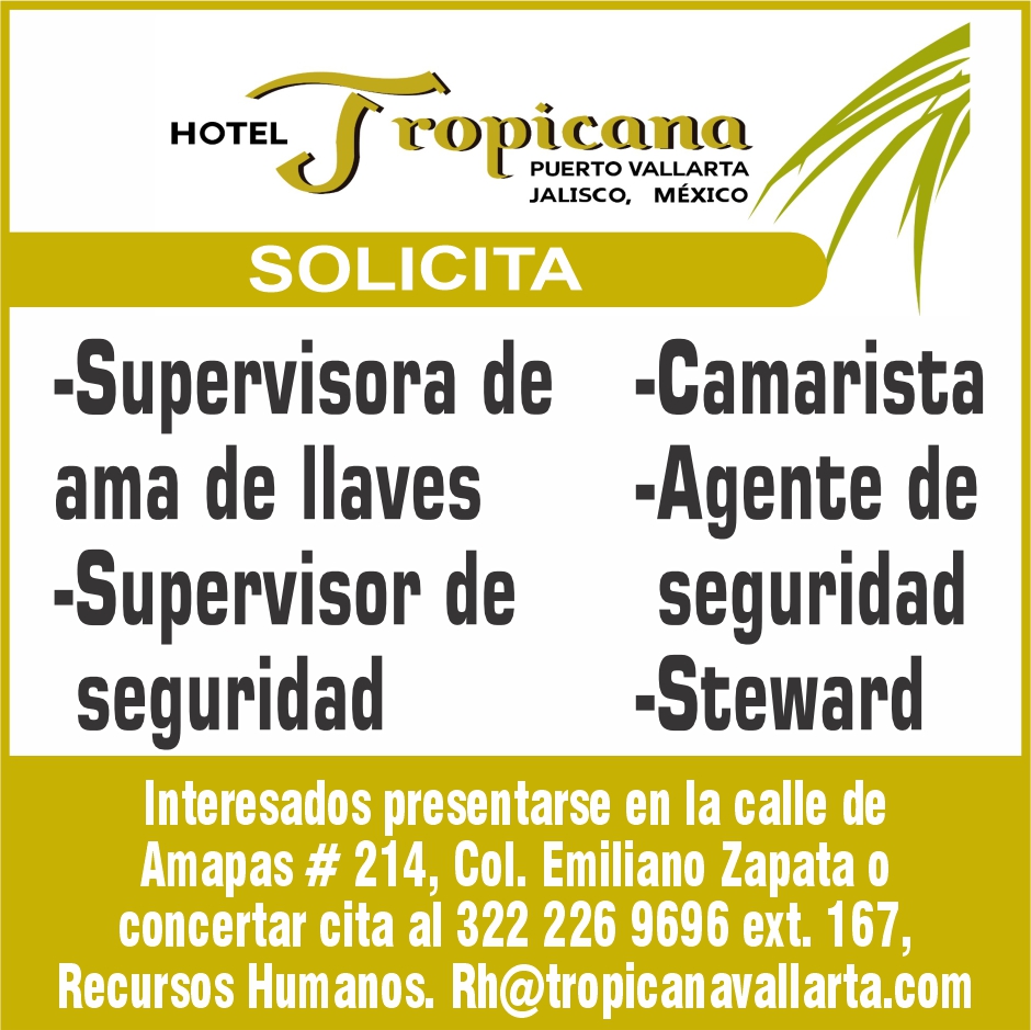 anuncio de Hoteljalisco, mExicosolicita-supervisora de -camaristaama de llaves-agente de-supervisor deseguridadseguridad-stewardinteresados presentarse en la calle deamapas # 214, col. emiliano zapata oconcertar cita al 322 226 9696 ext. 167,recursos humanos. rh@tropicanavallarta.com