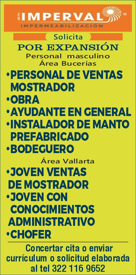 anuncio de \imperval)???impermeabilizacisolicitapor expansiOnpersonal masculinoarea bucerias'personal de ventasmostrador'obra'ayudante en ceneral'instalador de mantoprefabricado'bodecueroArea vallarta'joven ventasde mostrador'joven conconocimientosadministrativo'choferconcertar cita o enviarcurriculum o solicitud elaboradaal tel 322 116 9652