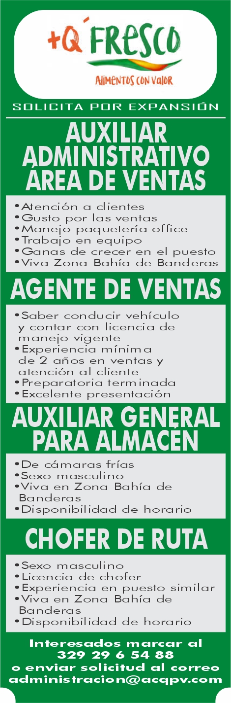 anuncio de Alimentoscnva10rseii_icita expansionauxiliaradministrativoarea de ventas? atencion a cl ientes? gusto por las ventas? hvaaneio paq ueteria office? trabaio en equiponas de crecer en el puesto? viva zona bahia de banderasagente de ventas? saber conducir vehiculoy contar con licencia dennaneio vigenteexperiencia nmnirnade 2 anos en ventas yatenci6n al cliente? preparatoria terrn inada? excelente presentaci6nauxiliar generalpara almacen? de carnaras frias? sexo no? viva en zona bahia deba n d e ra s? disponibilidad de horariochofer de ruta? sexo nnasculino? licencia de chofer? experiencia en puesto sirnilar? viva en zona bahia deba n d e ra s? disponibilidad de horariointeresados nac?rcar329 29 6 54 88o enviar solicitud correoa d i is trac io