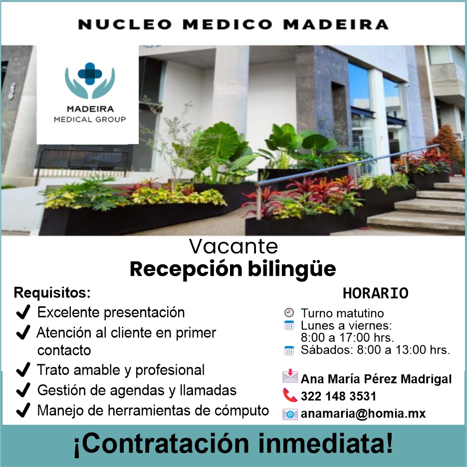 anuncio de Nucleo medico madeiramadeiramedical groupvacanterecepcion bilinguerequisitos:excelente presentacionatencion al cliente en primercontactotrato amable y profesionalgestion de agendas y llamadashorarioturno matutinolunes a viernes:8 oo a 17:00 hrs.sabados: 8:00 a 13:00 hrs.ana maria perez madrigal322 148 3531manejo de herramientas de computoanamaria@homia.mxicontratacion inmediata!