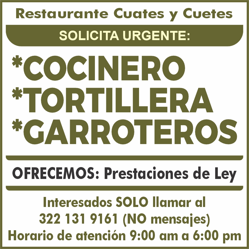 anuncio de Restaurante cuates y cuetessolicita urgente:*cocinero*tortillera*carroterosofrecemos: prestaciones de leyinteresados solo llamar al322 131 9161 (no mensaies)horario de atencion 9:00 am a 6:00 pm