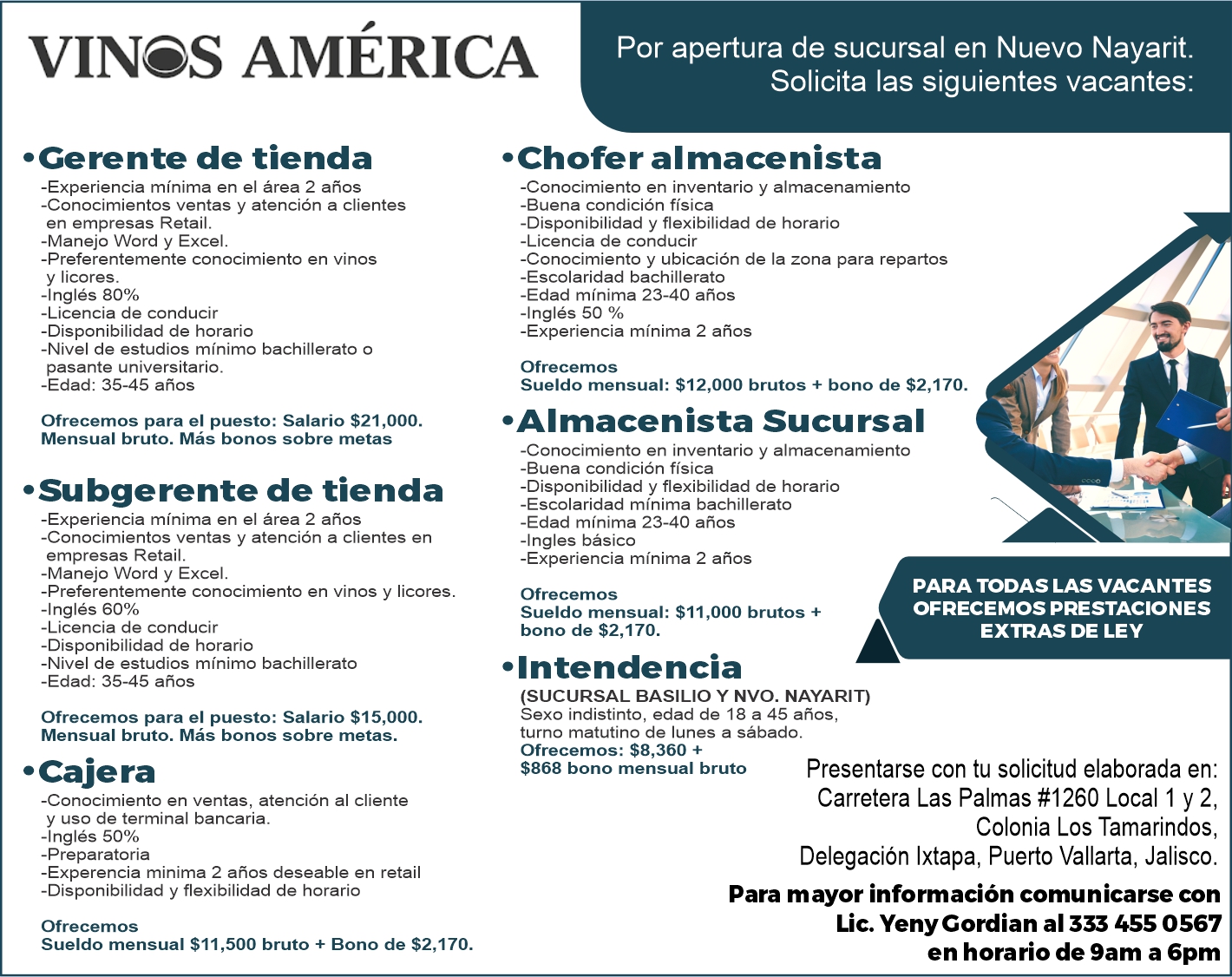 anuncio de ?cerente de tienda-experiencia minima en el area 2 anos-conocimientos ventas y atencion a clientesen empresas retail.-manejo word y excel.-preferentemente conocimiento en vinosy licores.-ingles 80%-licencia de conducir-disponibilidad de horario-nivel de estudios minimo bachillerato opasante universitario.-edad: 35-45 anosofrecemos para el puesto: salario $21 ,000.mensual bruto. mas bonos sobre metas'subgerente de tienda-experiencia minima en el area 2 anos-conocimientos ventas y atencion a clientes enempresas retail.-manejo word y excel.-preferentemente conocimiento en vinos y licores.-ingles 60%-licencia de conducir-disponibilidad de horario-nivel de estudios minimo bachillerato-edad: 35-45 anosofrecemos para el puesto: salario $15,000.mensual bruto. mas bonos sobre metas.? caje ra-conocimiento en ventas, atencion al clientey uso de terminal bancaria.-ingles 50%-preparatoria-experencia minima 2 anos deseable en retail-disponibilidad y flexibilidad de horarioofrecemossueldo mensual $11 ,500 bruto + bono de $2,170.por apertura de sucursal en nuevo nayarit.solicita las siguientes vacantes:'chofer almacenista-conocimiento en inventario y almacenamiento-buena condicion fisica-disponibilidad y flexibilidad de horario-licencia de conducir-conocimiento y ubicacion de la zona para repartos-escolaridad bachillerato-edad minima 23-40 anos-ingles 50 %-experiencia minima 2 anosofrecemossueldo mensual: $12,000 brutos + bono de $2,170.?aimacenista sucursal-conocimiento en inventario y almacenamiento-buena condicion fisica-disponibilidad y flexibilidad de horario-escolaridad minima bachillerato-edad minima 23-40 anos-ingles basico-experiencia minima 2 anosofrecemossueldo mensual: si 1,000 brutos +bono de $2,170.'intendencia(sucursal basilio y nvo. nayarit)sexo indistinto, edad de 18 a 45 anos,turno matutino de lunes a sabado.para todas las vacantesofrecemos prestacionesextras de leyofrecemos: $8,360 +$868 bono mensual brutopresentarse con tu solicitud elaborada en:carretera las palmas #1260 local 1 y 2,colonia los tamarindos,delegacion ixtapa, puerto vallarta, jalisco.para mayor informacion comunicarse conlic. yenycordian al 333 455 0567en horario de 9am a 6pm