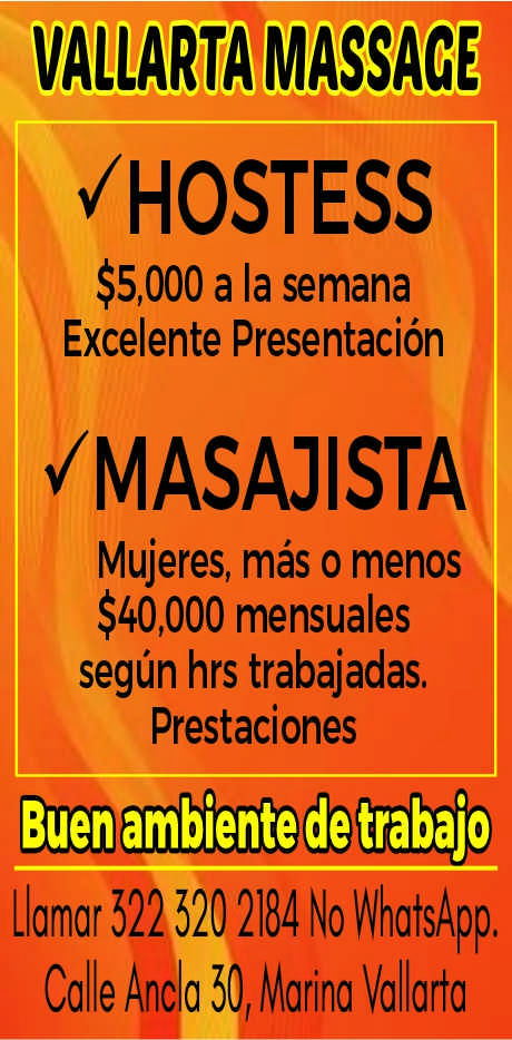 anuncio de Vallarta massace/hostess$5,000 a la semanaexcelente presentacion?masajistamujeres, mas o menos$40,000 mensualessegun hrs trabajadas.prestacionesbuen ambiente*etrabajollamar 522 520 2184 nocolle ancla 50, marina vallarta