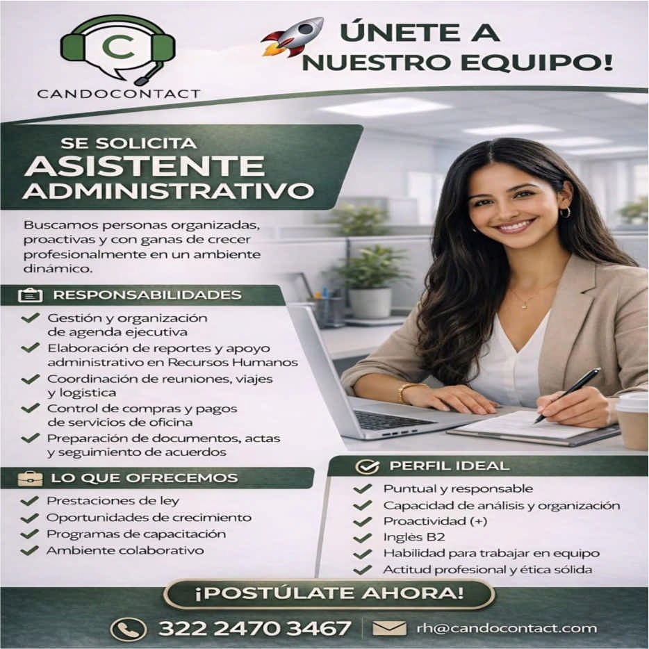 anuncio de Unete anuestro equipo!candocontactse solicitaasistenteadministrativobuscamos personas organizadas,proactivas y con ganas de crecerprofesionalrnente en un arnbientedinamico.responsabilidadesgestion y organizacionde agenda ejecutivaelaboracion de reportes y apoyoadministrativo en recursos hurnanoscoordinacion de reuniones, viajesy logisticacontrol de cornpras y pagosde servicios de oficinapreparacion de documentos, actasy seguirniento de acuerdoslo que ofrecemosprestaciones de leyoportunidades de crecimientoprograrnas de capacitacionarmbiente colaborativoperfil idealpuntual y responsablecapacidad de analisis y organizacionproactividad (+)ingles b2habilidad para trabajar en equipoactitud profesional y etica solidai postulate ahora!322 2470 3467 rh@candocontact.com