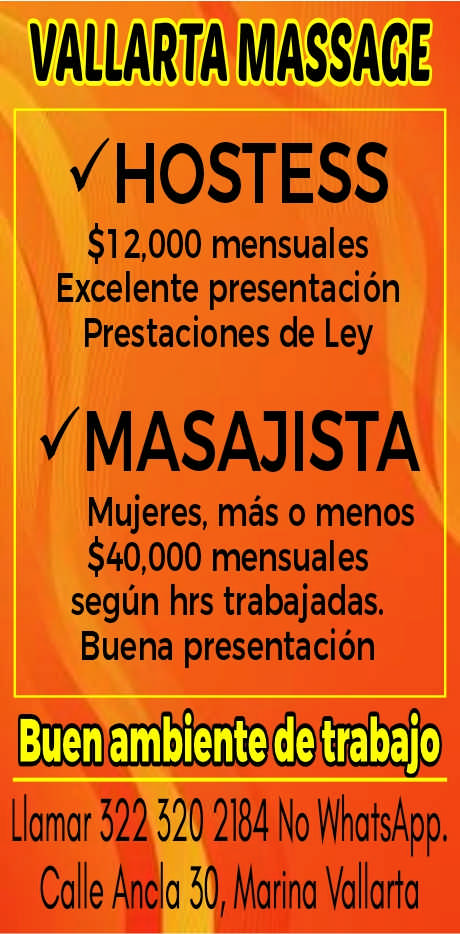 anuncio de Vallarta massace/hostess$12,000 mensualesexcelente presentacionprestaciones de ley?masajistamujeres, mas o menos$40,000 mensualessegun hrs trabajadas.buena presentacionbuen ambiente*etrabajollamar 522 520 2184 nocolle ancla 50, marina vallarta