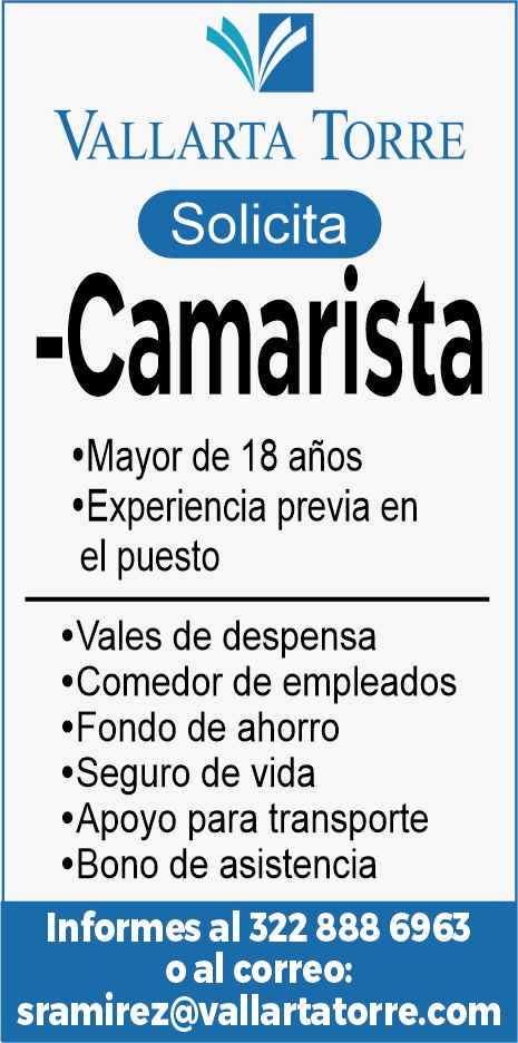 anuncio de Vallarta torresolicitacamarista'mayor de 18 anos'experiencia previa enel puesto'vales de despensa'comedor de empleados'fondo de ahorro'seguro de vida'apoyo para transporte'bono de asistenciainformes al 322 888 6963o al correo:sramirez@vallartatorre.com